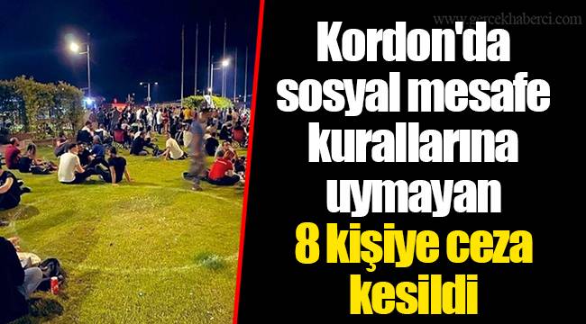 Kordon'da sosyal mesafe kurallarına uymayan 8 kişiye ceza kesildi