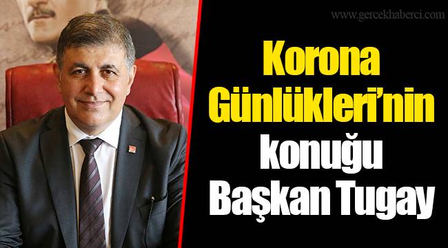 Korona Günlükleri’nin konuğu Başkan Tugay