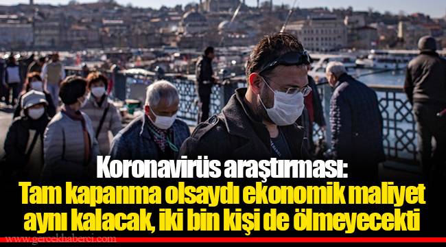 Koronavirüs araştırması: Tam kapanma olsaydı ekonomik maliyet aynı kalacak, iki bin kişi de ölmeyecekti