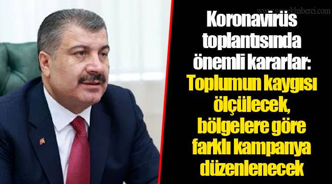 Koronavirüs toplantısında önemli kararlar: Toplumun kaygısı ölçülecek, bölgelere göre farklı kampanya düzenlenecek