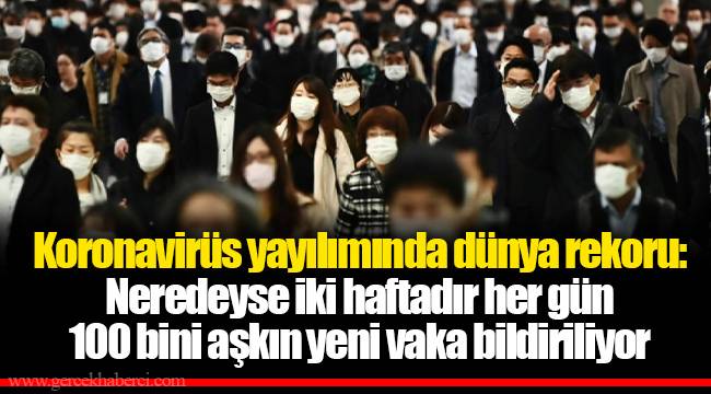 Koronavirüs yayılımında dünya rekoru: Neredeyse iki haftadır her gün 100 bini aşkın yeni vaka bildiriliyor