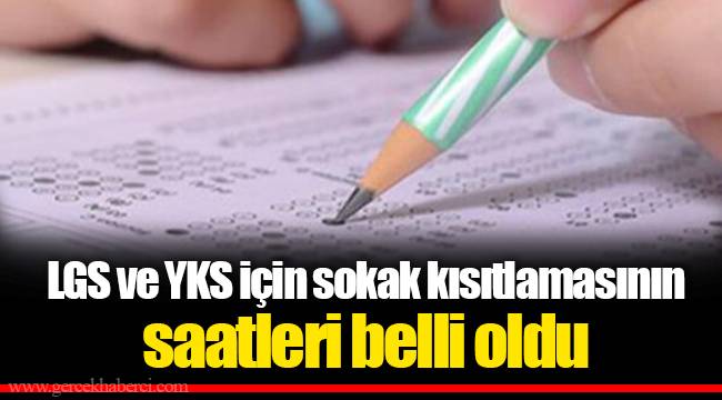 LGS ve YKS için sokak kısıtlamasının saatleri belli oldu