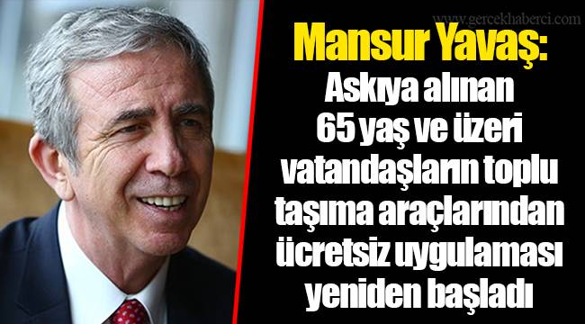 Mansur Yavaş: Askıya alınan 65 yaş ve üzeri vatandaşların toplu taşıma araçlarından ücretsiz uygulaması yeniden başladı