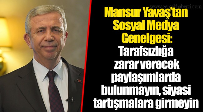 Mansur Yavaş’tan Sosyal Medya Genelgesi: Tarafsızlığa zarar verecek paylaşımlarda bulunmayın, siyasi tartışmalara girmeyin