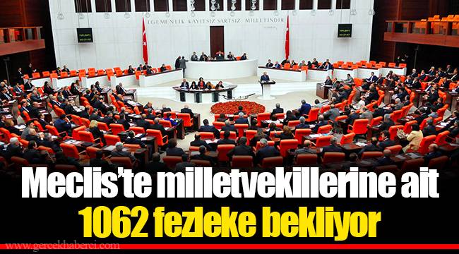 Meclis’te milletvekillerine ait 1062 fezleke bekliyor