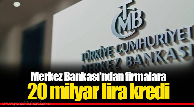 Merkez Bankası'ndan firmalara 20 milyar lira kredi