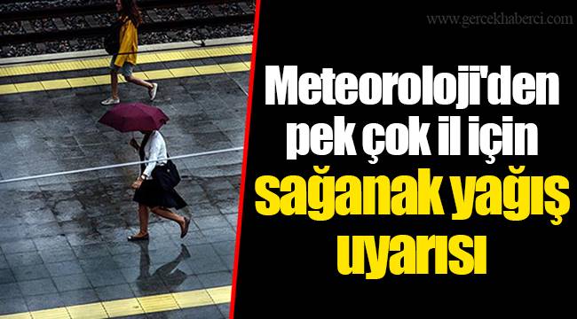 Meteoroloji'den pek çok il için sağanak yağış uyarısı