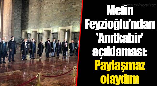 Metin Feyzioğlu'ndan 'Anıtkabir' açıklaması: Paylaşmaz olaydım