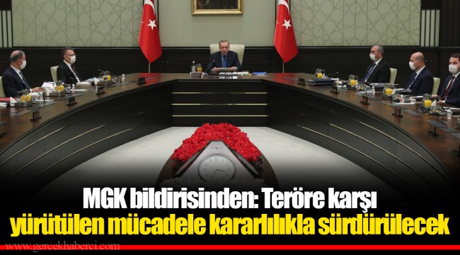 MGK bildirisinden: Teröre karşı yürütülen mücadele kararlılıkla sürdürülecek