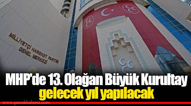 MHP'de 13. Olağan Büyük Kurultay gelecek yıl yapılacak