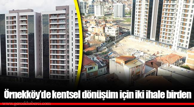 Örnekköy’de kentsel dönüşüm için iki ihale birden