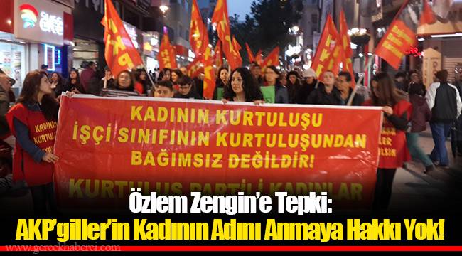 Özlem Zengin’e Tepki: AKP’giller’in Kadının Adını Anmaya Hakkı Yok!