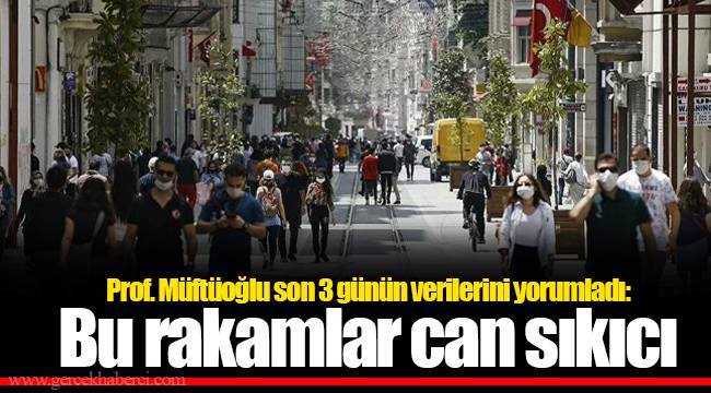 Prof. Müftüoğlu son 3 günün verilerini yorumladı: Bu rakamlar can sıkıcı