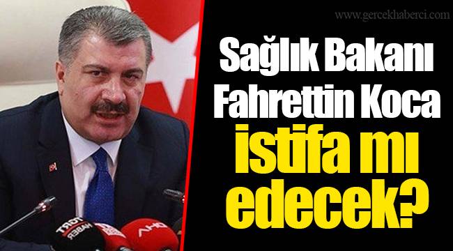 Sağlık Bakanı Fahrettin Koca istifa mı edecek?