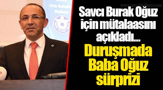 Savcı Burak Oğuz için mütalaasını açıkladı... Duruşmada Baba Oğuz sürprizi