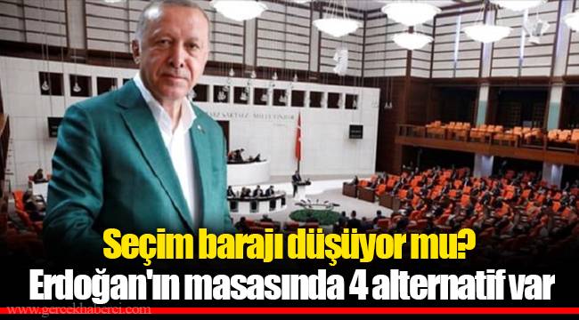 Seçim barajı düşüyor mu? Erdoğan'ın masasında 4 alternatif var