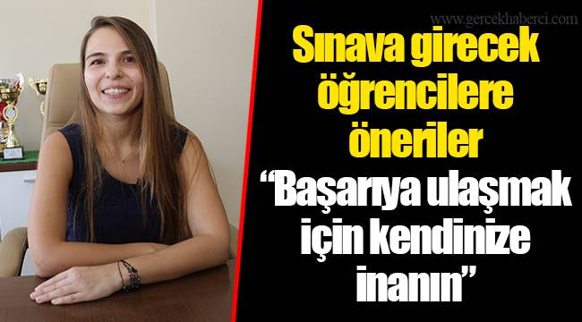Sınava girecek öğrencilere öneriler “Başarıya ulaşmak için kendinize inanın”