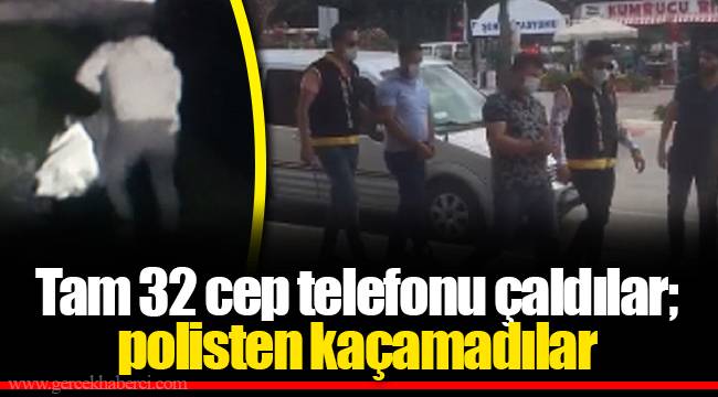 Tam 32 cep telefonu çaldılar; polisten kaçamadılar