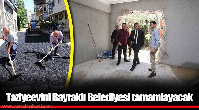 Taziyeevini Bayraklı Belediyesi tamamlayacak