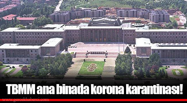 TBMM ana binada korona karantinası!