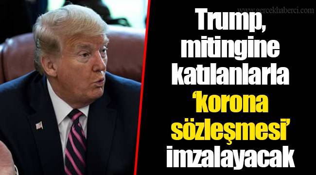 Trump, mitingine katılanlarla ‘korona sözleşmesi’ imzalayacak