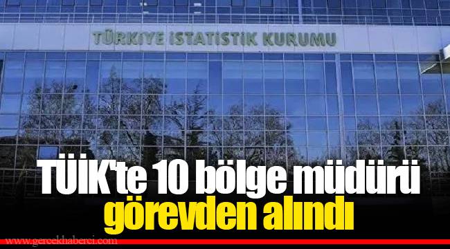 TÜİK'te 10 bölge müdürü görevden alındı