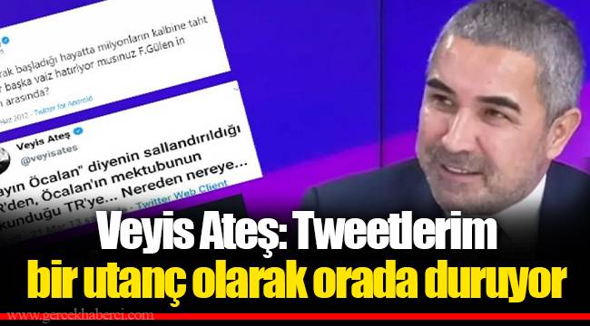 Veyis Ateş: Tweetlerim bir utanç olarak orada duruyor