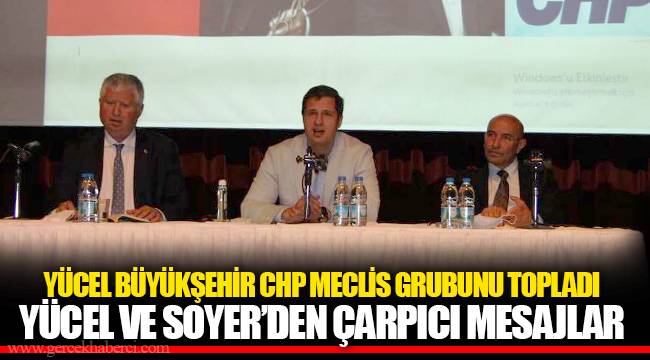 YÜCEL BÜYÜKŞEHİR CHP MECLİS GRUBUNU TOPLADI