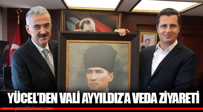YÜCEL’DEN VALİ AYYILDIZ’A VEDA ZİYARETİ