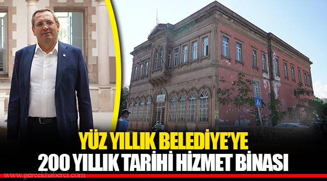 YÜZ YILLIK BELEDİYE’YE 200 YILLIK TARİHİ HİZMET BİNASI