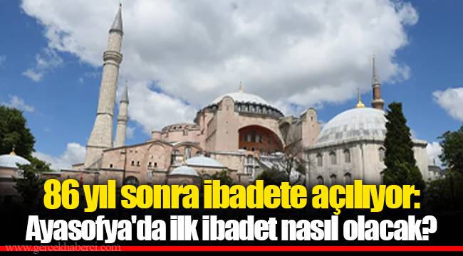 86 yıl sonra ibadete açılıyor: Ayasofya'da ilk ibadet nasıl olacak?
