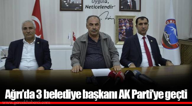 Ağrı’da 3 belediye başkanı AK Parti’ye geçti