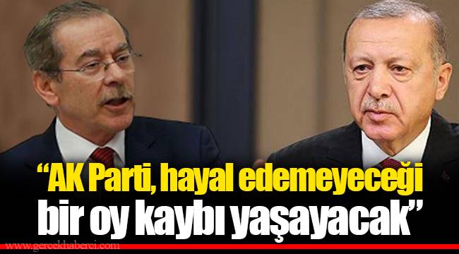 “AK Parti, hayal edemeyeceği bir oy kaybı yaşayacak”