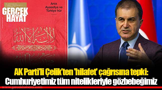 AK Parti’li Çelik’ten 'hilafet' çağrısına tepki: Cumhuriyetimiz tüm nitelikleriyle gözbebeğimiz
