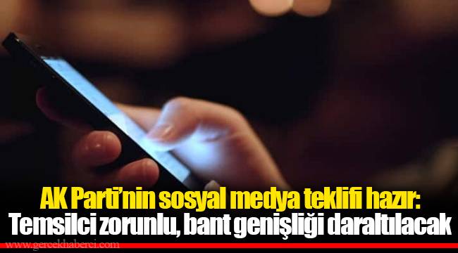 AK Parti'nin sosyal medya teklifi hazır: Temsilci zorunlu, bant genişliği daraltılacak