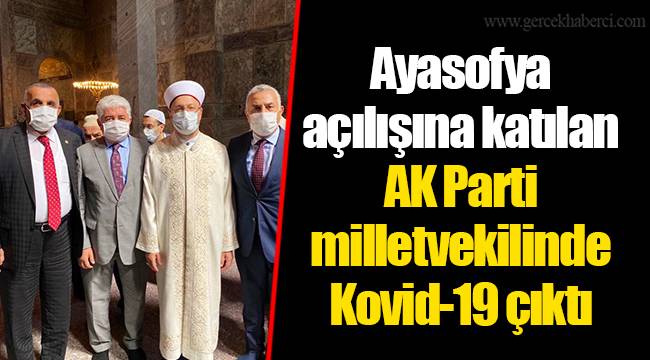 Ayasofya açılışına katılan AK Parti milletvekilinde Kovid-19 çıktı