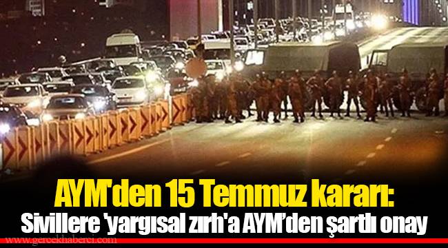 AYM'den 15 Temmuz kararı: Sivillere 'yargısal zırh'a AYM’den şartlı onay