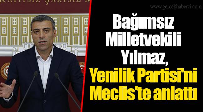 Bağımsız Milletvekili Yılmaz, Yenilik Partisi'ni Meclis'te anlattı