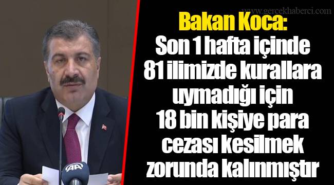 Bakan Koca: Son 1 hafta içinde 81 ilimizde kurallara uymadığı için 18 bin kişiye para cezası kesilmek zorunda kalınmıştır