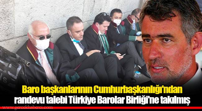 Baro başkanlarının Cumhurbaşkanlığı'ndan randevu talebi Türkiye Barolar Birliği'ne takılmış
