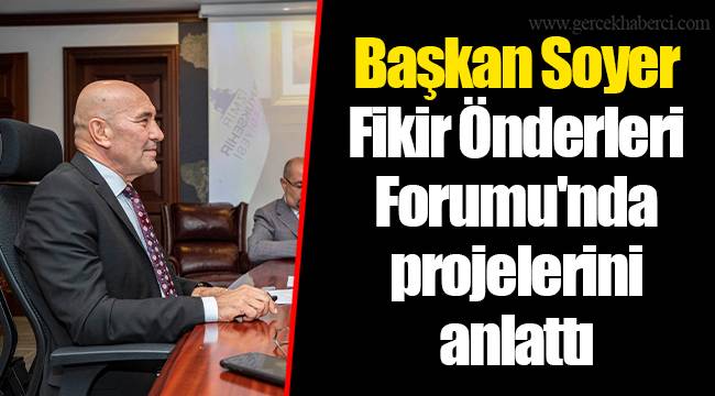 Başkan Soyer Fikir Önderleri Forumu'nda projelerini anlattı
