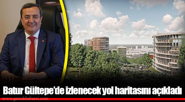 Batur Gültepe’de izlenecek yol haritasını açıkladı