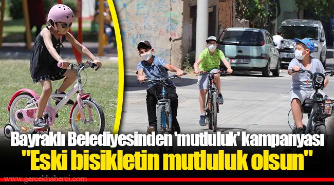 Bayraklı Belediyesinden 'mutluluk' kampanyası "Eski bisikletin mutluluk olsun"