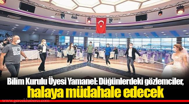 Bilim Kurulu Üyesi Yamanel: Düğünlerdeki gözlemciler, halaya müdahale edecek