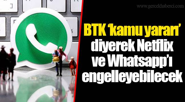 BTK ‘kamu yararı’ diyerek Netflix ve Whatsapp’ı engelleyebilecek