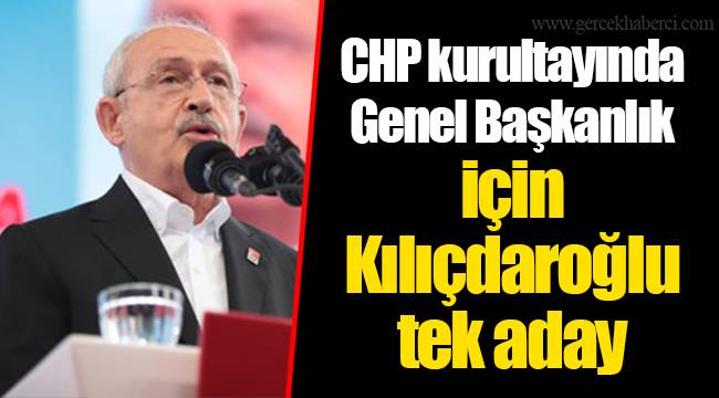 CHP kurultayında Genel Başkanlık için Kılıçdaroğlu tek aday