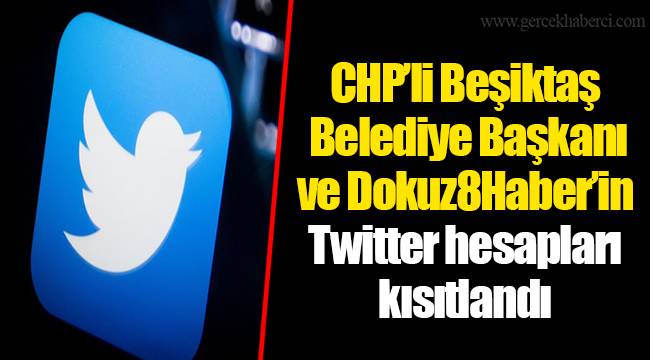CHP’li Beşiktaş Belediye Başkanı ve Dokuz8Haber’in Twitter hesapları kısıtlandı