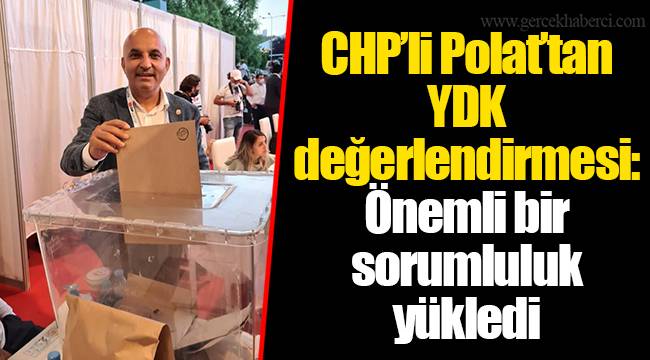 CHP’li Polat’tan YDK değerlendirmesi: Önemli bir sorumluluk yükledi
