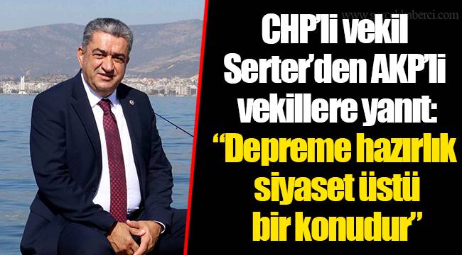 CHP’li vekil Serter’den AKP’li vekillere yanıt: “Depreme hazırlık siyaset üstü bir konudur”