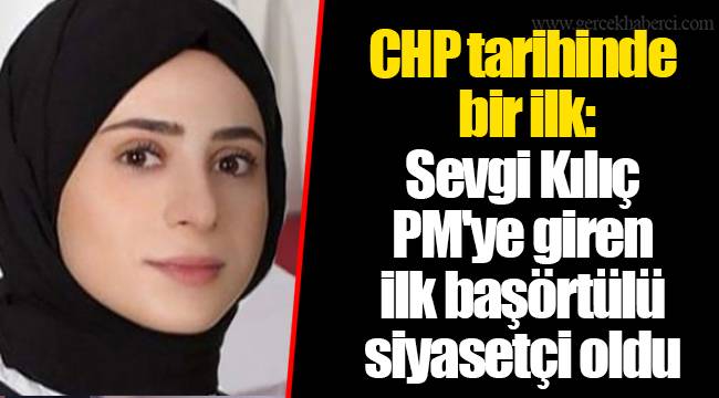 CHP tarihinde bir ilk: Sevgi Kılıç PM'ye giren ilk başörtülü siyasetçi oldu